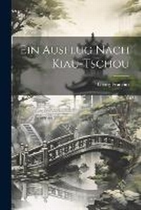 Abbildung von: Ein Ausflug Nach Kiau-Tschou - Legare Street Press