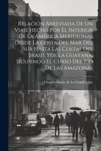Abbildung von: Relacion abreviada de un viaje hecho por el interior de la America meridional desde la costa del mar del Sur hasta las costas del Brasil yde la Guayana, siguiendo el curso del rio de las Amazonas - Legare Street Press