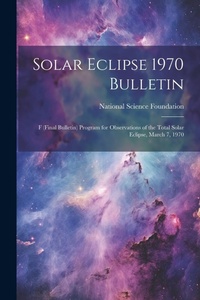 Enlarge image Cover: Solar Eclipse 1970 Bulletin; F (final Bulletin) Program for Observations of the Total Solar Eclipse, March 7, 1970 - Legare Street Press