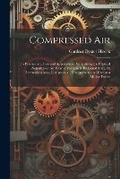 Cover: Compressed air; its Production, Uses and Applications; Comprising the Physical Properties of air From a Vacuum to its Liquid State, its Thermodynamics, Compression, Transmission and Uses as a Motive Power - Legare Street Press