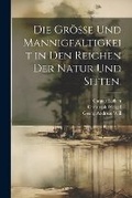 Cover: Die Groesse und Mannigfaltigkeit in den Reichen der Natur und Sitten. - Legare Street Press