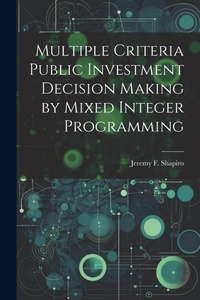 Enlarge image Cover: Multiple Criteria Public Investment Decision Making by Mixed Integer Programming - Legare Street Press