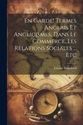 Cover: En garde! Termes anglais et anglicismes, dans le commerce, les relations sociales ... etc - Legare Street Press