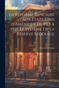 Cover: La reforme bancaire aux Etats-Unis d'Amerique de 1913 a 1921, le systeme de la Reserve Federale; - Legare Street Press