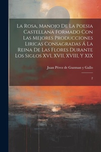Abbildung von: La Rosa, manojo de la poesia castellana formado con las mejores producciones liricas consagradas a la Reina de las Flores durante los siglos XVI, XVII, XVIII, y XIX - Legare Street Press