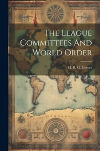 Abbildung von: The League Committees And World Order - Legare Street Press
