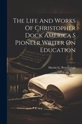 Cover: The Life And Works Of Christopher Dock America S Pioneer Writer On Education - Legare Street Press