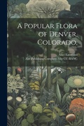 Cover: A Popular Flora of Denver, Colorado, - Legare Street Press