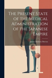 Abbildung von: The Present State of the Medical Administration of the Japanese Empire - Legare Street Press