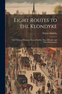 Enlarge image Cover: Eight Routes to the Klondyke - Legare Street Press