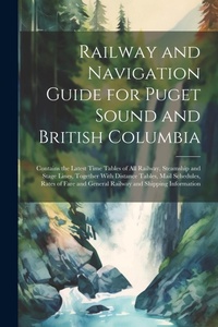 Abbildung von: Railway and Navigation Guide for Puget Sound and British Columbia - Legare Street Press