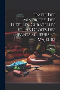 Abbildung von: Traite Des Minoritez, Des Tutelles, Curatelles Et Des Droits Des Enfants Mineurs Et Majeurs - Legare Street Press