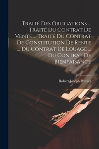 Abbildung von: Traite Des Obligations ... Traite Du Contrat De Vente ... Traite Du Contrat De Constitution De Rente ... Du Contrat De Louage ... Du Contrat De Bienfaisance - Legare Street Press