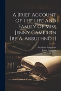 Cover: A Brief Account Of The Life And Family Of Miss Jenny Cameron [by A. Arbuthnot] - Legare Street Press