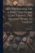 Cover: Deuteroskopia, Or A Brief Discourse Concerning The Second Sight, So Called - Legare Street Press