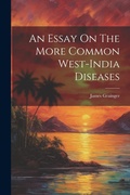 Cover: An Essay On The More Common West-india Diseases - Legare Street Press
