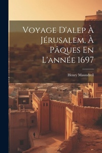 Abbildung von: Voyage D'alep A Jerusalem, A Paques En L'annee 1697 - Legare Street Press