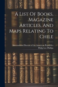 Abbildung von: A List Of Books, Magazine Articles, And Maps Relating To Chile - Legare Street Press