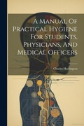 Cover: A Manual Of Practical Hygiene For Students, Physicians, And Medical Officers - Legare Street Press