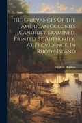 Cover: The Grievances Of The American Colonies Candidly Examined. Printed By Authority, At Providence, In Rhode-island - Legare Street Press