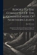 Cover: Report To The Committee Of The Commissioners Of Northern Lights - Legare Street Press