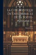 Cover: La Cite Mystique De Dieu, Miracle De Sa Toute-puissance.. - Legare Street Press