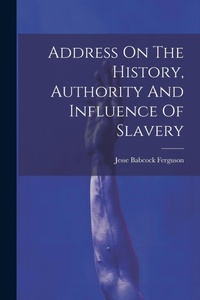 Abbildung von: Address On The History, Authority And Influence Of Slavery - Legare Street Press