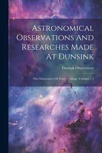 Abbildung von: Astronomical Observations And Researches Made At Dunsink - Legare Street Press