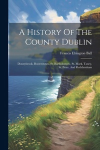 Abbildung von: A History Of The County Dublin - Legare Street Press