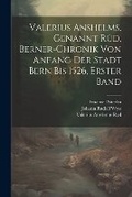 Cover: Valerius Anshelms, genannt Rued, Berner-Chronik von Anfang der Stadt Bern bis 1526, Erster Band - Legare Street Press