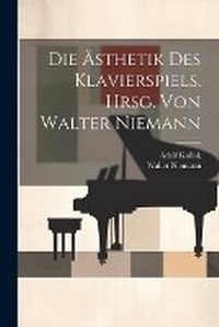 Abbildung von: Die AEsthetik Des Klavierspiels. Hrsg. Von Walter Niemann - Legare Street Press