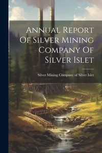 Abbildung von: Annual Report Of Silver Mining Company Of Silver Islet - Legare Street Press