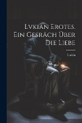 Cover: Lvkian Erotes. Ein Gesraech ueber die Liebe - Legare Street Press
