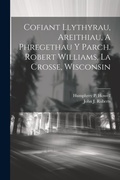 Cover: Cofiant Llythyrau, Areithiau, A Phregethau Y Parch. Robert Williams, La Crosse, Wisconsin - Legare Street Press