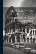 Cover: Les Legions Du Rhin Et Les Inscriptions Des Carrieres - Legare Street Press