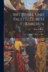 Abbildung von: Mit Pinsel Und Palette Durch Kamerun - Legare Street Press