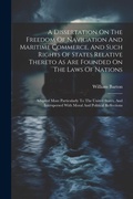 Cover: A Dissertation On The Freedom Of Navigation And Maritime Commerce, And Such Rights Of States Relative Thereto As Are Founded On The Laws Of Nations - Legare Street Press