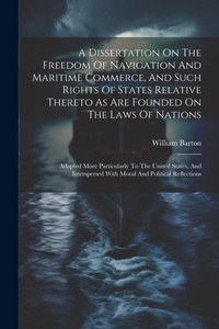 Enlarge image Cover: A Dissertation On The Freedom Of Navigation And Maritime Commerce, And Such Rights Of States Relative Thereto As Are Founded On The Laws Of Nations - Legare Street Press