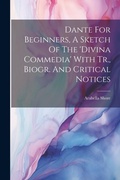 Cover: Dante For Beginners, A Sketch Of The 'divina Commedia' With Tr., Biogr. And Critical Notices - Legare Street Press