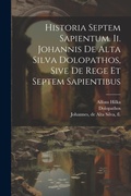 Cover: Historia Septem Sapientum. Ii. Johannis De Alta Silva Dolopathos, Sive De Rege Et Septem Sapientibus - Legare Street Press