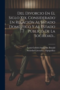 Bild: Del Divorcio En El Siglo Xix, Considerado En Relacion Al Estado Domestico Y Al Estado Publico De La Sociedad... - Legare Street Press