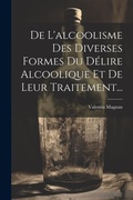 Bild: De L'alcoolisme Des Diverses Formes Du Delire Alcoolique Et De Leur Traitement... - Legare Street Press