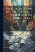 Cover: Die Halbedelsteine aus der Familie der Quarze und die Geschichte der Achatindustrie. - Legare Street Press