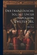 Cover: Der franzoesische Soldat unter Napoleon, Zweiter Teil - Legare Street Press