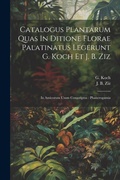 Cover: Catalogus Plantarum Quas In Ditione Florae Palatinatus Legerunt G. Koch Et J. B. Ziz - Legare Street Press