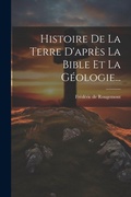 Cover: Histoire De La Terre D'apres La Bible Et La Geologie... - Legare Street Press