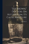 Bild: "joe Brown," Doctor, On Alcoholism, Its Cause And Cure - Legare Street Press
