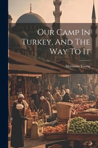 Abbildung von: Our Camp In Turkey, And The Way To It - Legare Street Press