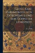 Cover: Georg Karg (Parsimonius), sein Katechismus und sein doppelter Lehrstreit. - Legare Street Press
