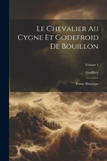 Cover: Le Chevalier Au Cygne Et Godefroid De Bouillon - Legare Street Press